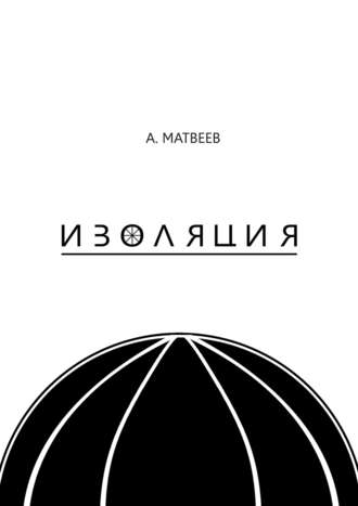 Артур Матвеев. Изоляция