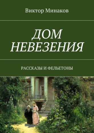 Виктор Александрович Минаков. Дом невезения. Рассказы и фельетоны