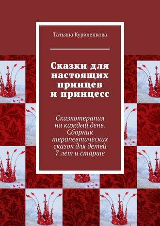 Обложка книги «Сказки для настоящих принцев и принцесс. Сказкотерапия на каждый день. Сборник терапевтических сказок для детей 7 лет и старше»
