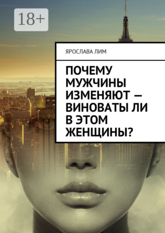 Обложка книги «Почему мужчины изменяют – виноваты ли в этом женщины?»