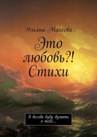 Обложка книги «Это любовь?! Стихи. Я всегда буду думать о тебе…»