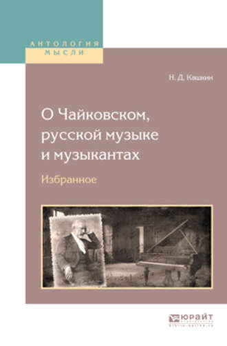 Николай Дмитриевич Кашкин. О чайковском, русской музыке и музыкантах. Избранное