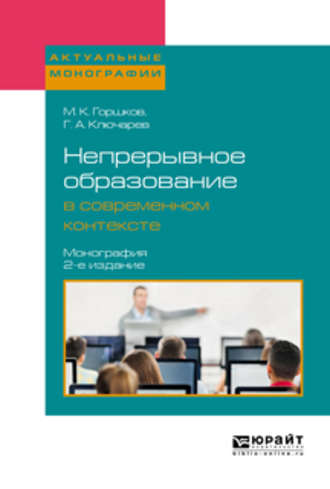 Григорий Артурович Ключарев. Непрерывное образование в современном контексте 2-е изд., пер. и доп. Монография