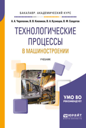 Александр Александрович Черепахин. Технологические процессы в машиностроении. Учебник для академического бакалавриата