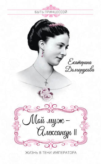 Обложка книги «Мой муж – Александр II. Жизнь в тени императора (сборник)»