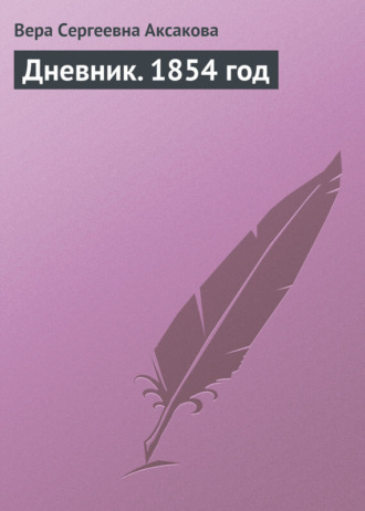 Вера Сергеевна Аксакова. Дневник. 1854 год