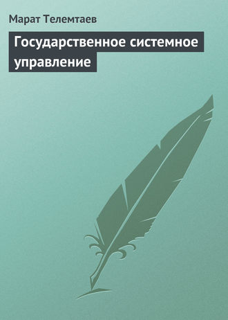 Марат Телемтаев. Государственное системное управление