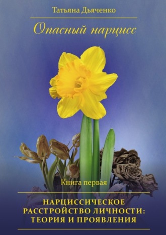 Татьяна Дьяченко. Опасный нарцисс. Книга первая. Нарциссическое расстройство личности: теория и проявления