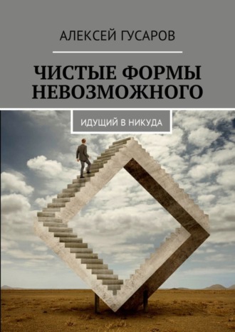 Алексей Гусаров. Чистые формы невозможного. Идущий в никуда