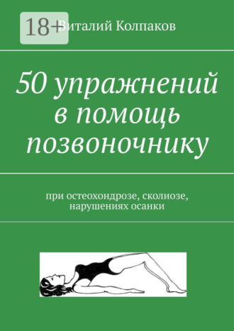 Обложка книги «50 упражнений в помощь позвоночнику. При остеохондрозе, сколиозе, нарушениях осанки»