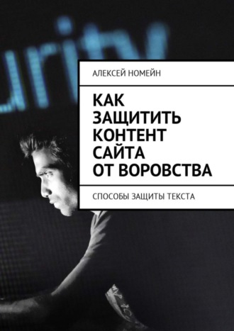 Алексей Номейн. Как защитить контент сайта от воровства. Способы защиты текста