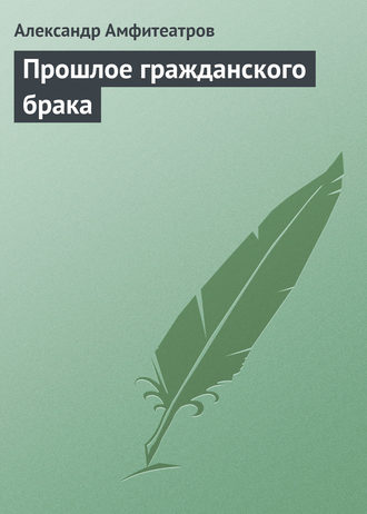 Александр Амфитеатров. Прошлое гражданского брака