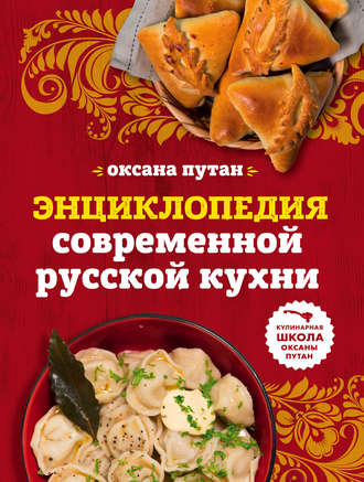 Оксана Путан. Энциклопедия современной русской кухни. Подробные пошаговые рецепты