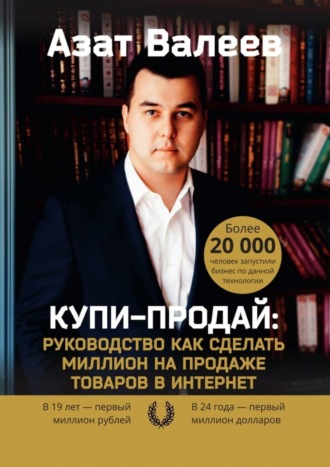 Азат Валеев. Купи-Продай: Руководство как сделать миллион на продаже товаров в Интернет