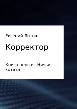 Евгений Валерьевич Лотош. Корректор. Книга первая. Ничьи котята