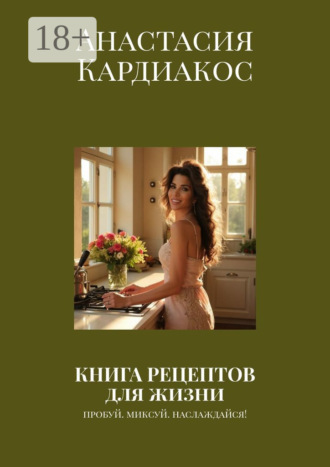 Обложка книги «Книга рецептов для жизни. Пробуй. Миксуй. Наслаждайся!»