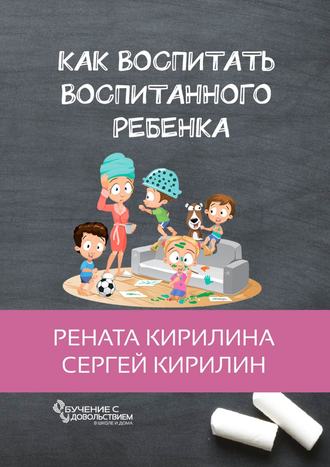 Рената Кирилина. Как воспитать воспитанного ребенка. За 50 шагов