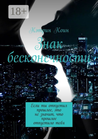 Обложка книги «Знак бесконечности. Если ты отпустил прошлое, это не значит, что прошлое отпустило тебя»