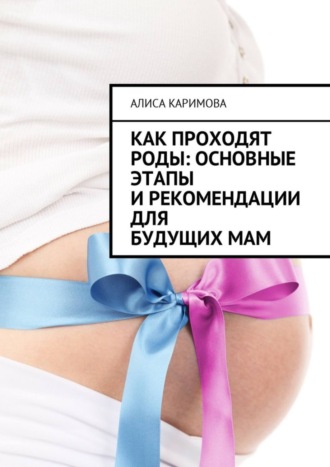 Обложка книги «Как проходят роды: основные этапы и рекомендации для будущих мам»