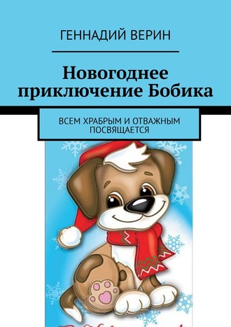 Обложка книги «Новогоднее приключение Бобика. Всем храбрым и отважным посвящается»