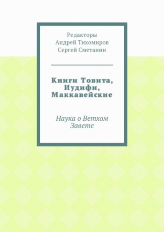 Андрей Евгеньевич Тихомиров. Книги Товита, Иудифи, Маккавейские. Наука о Ветхом Завете