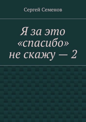 Обложка книги «Я за это «спасибо» не скажу – 2»