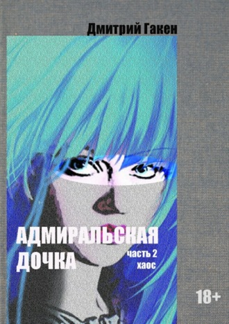 Обложка книги «Адмиральская дочка. Часть 2. ХАОС»