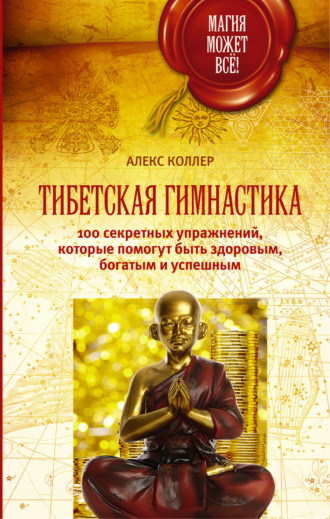 Обложка книги «Тибетская гимнастика. 100 секретных упражнений, которые помогут быть здоровым, богатым и успешным»