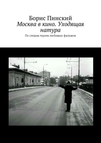 Обложка книги «Москва в кино. Уходящая натура. По следам героев любимых фильмов»