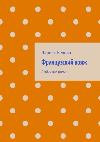 Лариса Белова. Французский вояж. Любовный роман