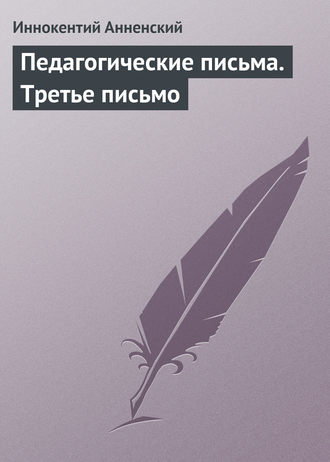 Иннокентий Анненский. Педагогические письма. Третье письмо