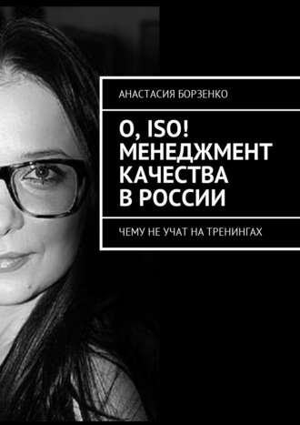 Анастасия Борзенко. О, ISO! Менеджмент качества в России. Чему не учат на тренингах