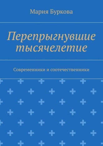 Мария Олеговна Буркова. Перепрыгнувшие тысячелетие. Современники и соотечественники