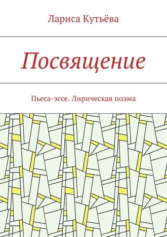 Обложка книги «Посвящение. Пьеса-эссе. Лирическая поэма»