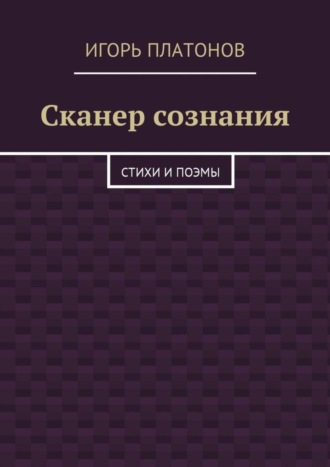 Игорь Платонов. Сканер сознания. Стихи и поэмы