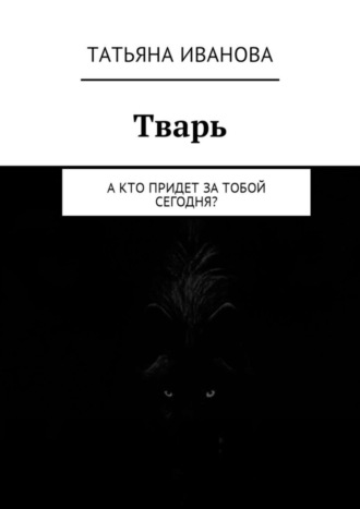 Татьяна Иванова. Тварь. А кто придет за тобой сегодня?