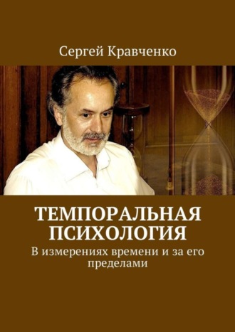 Сергей Антонович Кравченко. Темпоральная психология. В измерениях времени и за его пределами