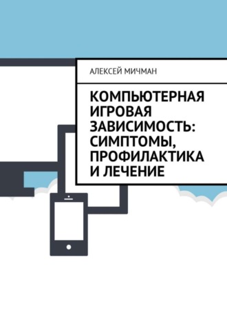 Алексей Мичман. Компьютерная игровая зависимость: симптомы, профилактика и лечение