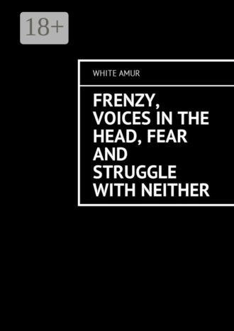 Обложка книги «Frenzy, voices in the head, fear and struggle with neither»