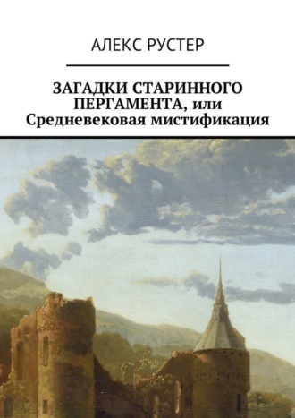 Алекс Рустер. Загадки старинного пергамента, или Средневековая мистификация