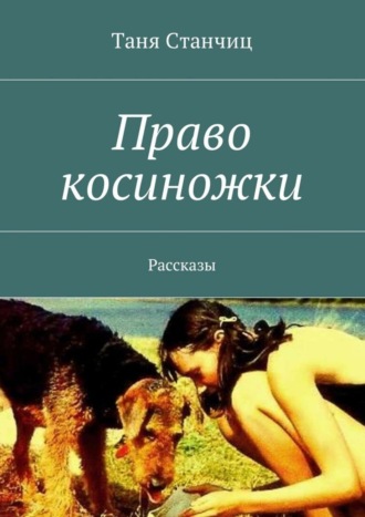 Таня Станчиц. Право косиножки. Рассказы