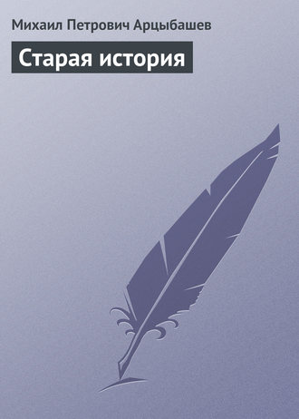 Михаил Петрович Арцыбашев. Старая история