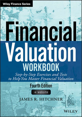 James Hitchner R.. Financial Valuation Workbook. Step-by-Step Exercises and Tests to Help You Master Financial Valuation