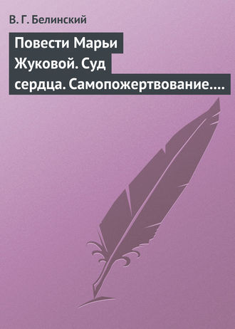 В. Г. Белинский. Повести Марьи Жуковой. Суд сердца. Самопожертвование. Падающая звезда. Мои курские знакомцы