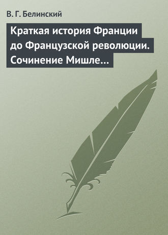 В. Г. Белинский. Краткая история Франции до Французской революции. Сочинение Мишле…