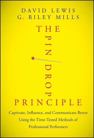 David  Lewis. The Pin Drop Principle. Captivate, Influence, and Communicate Better Using the Time-Tested Methods of Professional Performers