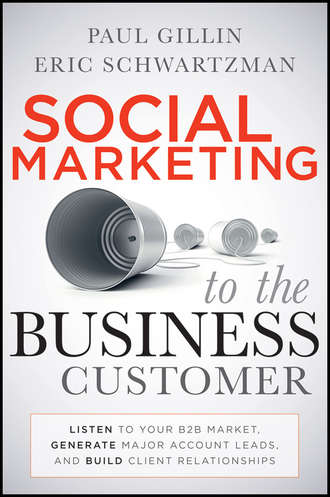 Paul  Gillin. Social Marketing to the Business Customer. Listen to Your B2B Market, Generate Major Account Leads, and Build Client Relationships