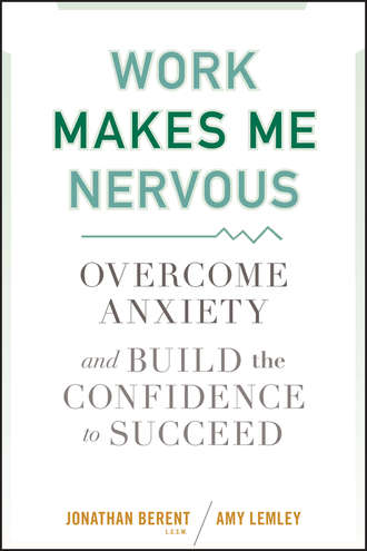 Jonathan  Berent. Work Makes Me Nervous. Overcome Anxiety and Build the Confidence to Succeed