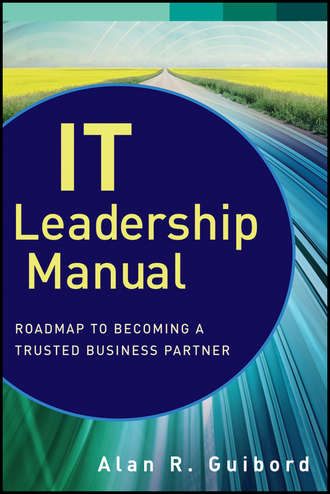 Alan Guibord R.. IT Leadership Manual. Roadmap to Becoming a Trusted Business Partner