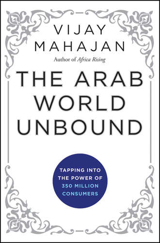 Vijay  Mahajan. The Arab World Unbound. Tapping into the Power of 350 Million Consumers